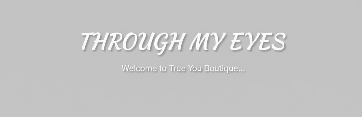 Through My Eyes
Welcome to True You Boutique…